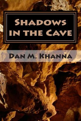Shadows in the Cave by Khanna, Dan M.