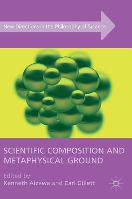 Scientific Composition and Metaphysical Ground by Aizawa, Kenneth