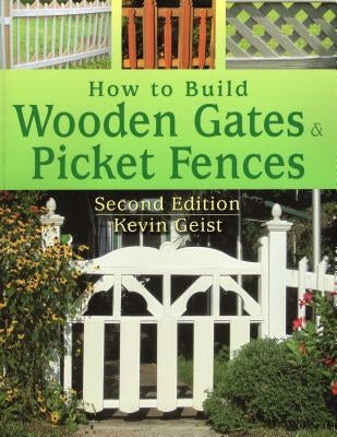 How to Build Wooden Gates & Picket Fences by Geist, Kevin