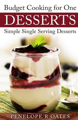 Budget Cooking for One Desserts: Simple Single Serving Desserts by Oates, Penelope R.