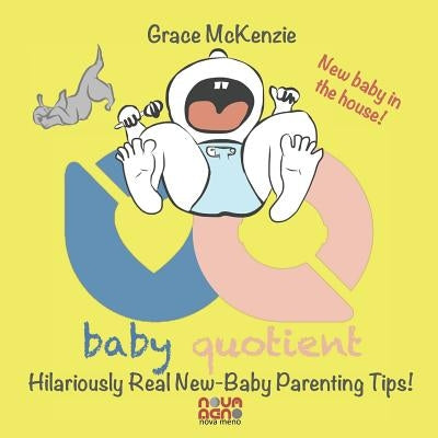 Baby Quotient - Hilariously Real New Baby Parenting Tips by McKenzie, Grace