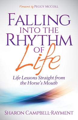 Falling Into the Rhythm of Life: Life Lessons Straight from the Horse's Mouth by Campbell-Rayment, Sharon