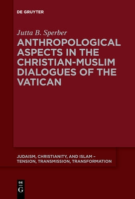 Anthropological Aspects in the Christian-Muslime Dialogues of the Vatican by Sperber, Jutta