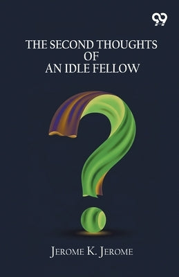 The Second Thoughts Of An Idle Fellow by Jerome, Jerome Klapka