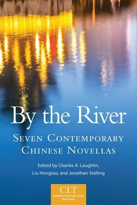 By the River, Volume 6: Seven Contemporary Chinese Novellas by Laughlin, Charles A.