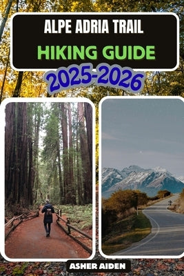 Alpe Adria Hiking Guide 2025-2026 by Aiden, Asher