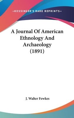A Journal Of American Ethnology And Archaeology (1891) by Fewkes, J. Walter