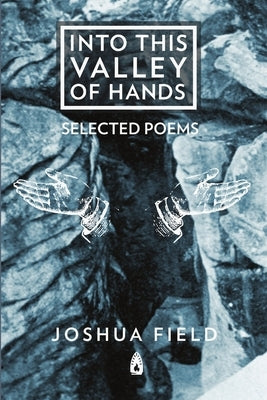 Into This Valley of Hands by Field, Joshua