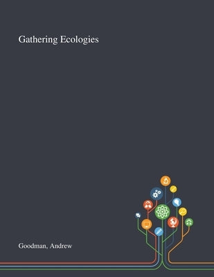 Gathering Ecologies by Goodman, Andrew