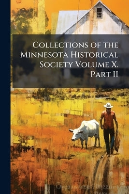 Collections of the Minnesota Historical Society Volume X. Part II by 