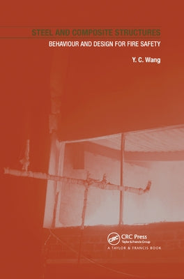 Steel and Composite Structures: Behaviour and Design for Fire Safety by Wang, Y. C.