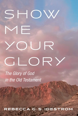 Show Me Your Glory by Idestrom, Rebecca G. S.