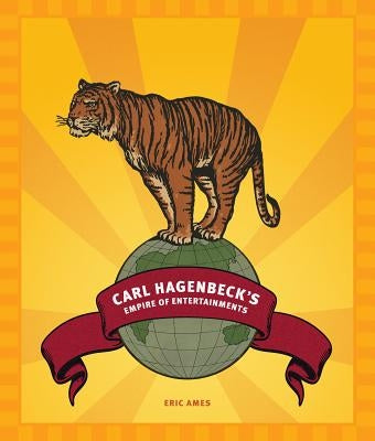 Carl Hagenbeck's Empire of Entertainments by Ames, Eric