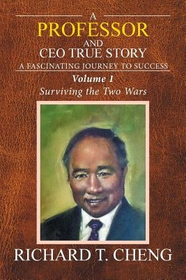 A Professor and CEO True Story: A fascinating Journey to Success by Cheng, Richard T.