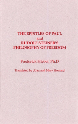 The Epistles of Saint Paul and Rudolf Steiner's Philosophy of Freedom by Hiebel, Frederick