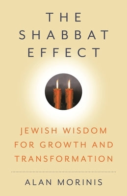 The Shabbat Effect: Jewish Wisdom for Growth and Transformation by Morinis, Alan