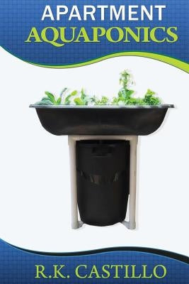 Apartment Aquaponics by Castillo, R. K.