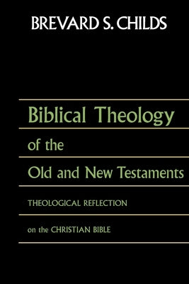 Biblical Theology of Old Test and New Test: Theological Reflection on the Christian Bible by Childs, Brevard S.
