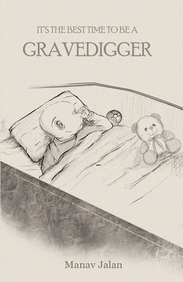 It's the Best Time to Be a Gravedigger by Jalan, Manav