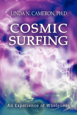 Cosmic Surfing: An Experience of Wholeness by Cameron, Linda N.