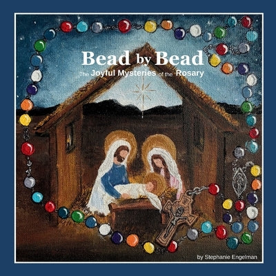 Bead by Bead: The Joyful Mysteries of the Rosary for Children by Engelman, Stephanie