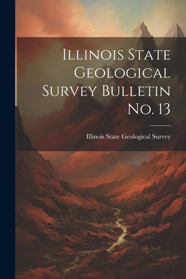 Illinois State Geological Survey Bulletin No. 13 by State Geological Survey, Illinois