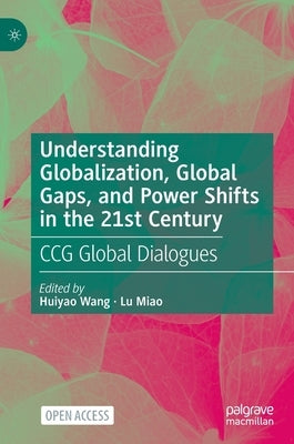 Understanding Globalization, Global Gaps, and Power Shifts in the 21st Century: Ccg Global Dialogues by Wang, Huiyao