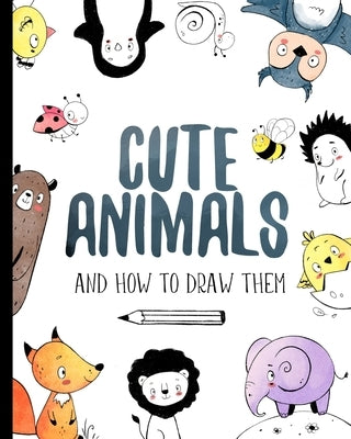 Cute Animals And How to Draw them: Step by step drawing book for kids and adults by Shch, Darya