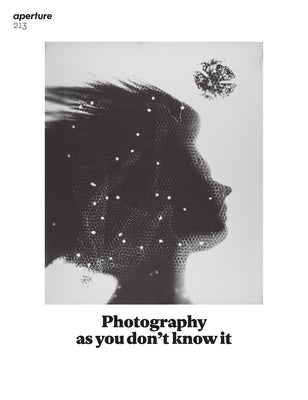 Photography as You Don't Know It: Aperture 213 by Aperture