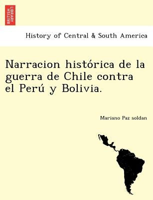 Narracion histórica de la guerra de Chile contra el Perú y Bolivia. by Paz Soldan, Mariano