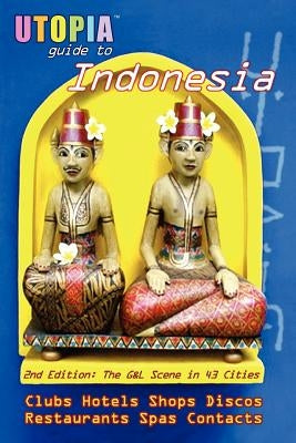 Utopia Guide to Indonesia (2nd Edition): The Gay and Lesbian Scene in 43 Cities Including Jakarta and the Island of Bali by Goss, John