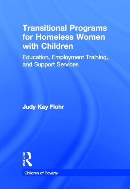 Transitional Programs for Homeless Women with Children: Education, Employment Traning, and Support Services by Flohr, Judy K.