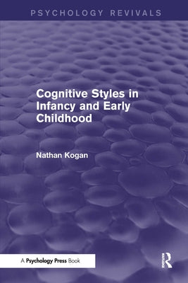Cognitive Styles in Infancy and Early Childhood (Psychology Revivals) by Kogan, Nathan