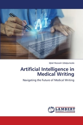 Artificial Intelligence in Medical Writing by Hussain Udaipurwala, Iqbal