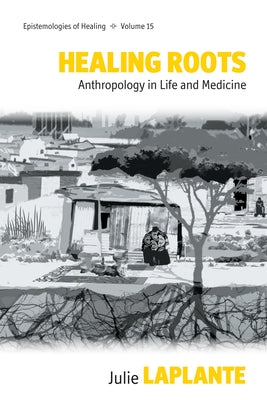 Healing Roots: Anthropology in Life and Medicine by Laplante, Julie