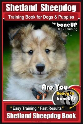 Shetland Sheepdog Training Book for Dogs & Puppies By BoneUP DOG Training: Are You Ready to Bone Up? Easy Training * Fast Results, Sheltand Sheepdog B by Kane, Karen Douglas