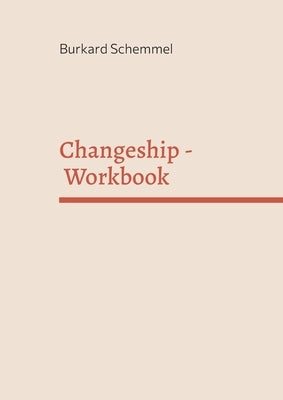 Changeship - Workbook: Building and scaling next generation businesses in the digital polypol: Purpose driven - Customer dedicated - Sustainability en by Schemmel, Burkard