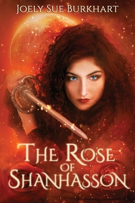 The Rose of Shanhasson: The Shanhasson Trilogy by Burkhart, Joely Sue