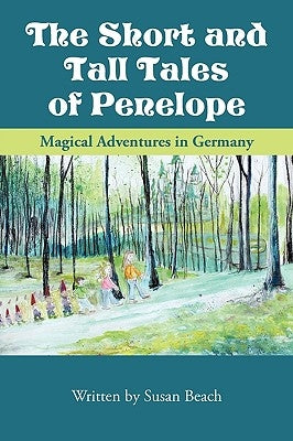 The Short and Tall Tales of Penelope: Magical Adventures in Germany by Beach, Susan