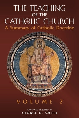 The Teaching of the Catholic Church: Volume 2: A Summary of Catholic Doctrine by Smith, Canon George D.