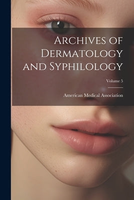 Archives of Dermatology and Syphilology; Volume 5 by American Medical Association