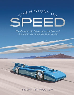The History of Speed: The Quest to Go Faster, from the Dawn of the Motor Car to the Speed of Sound by Roach, Martin