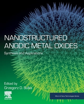 Nanostructured Anodic Metal Oxides: Synthesis and Applications by Sulka, Grzegorz D.