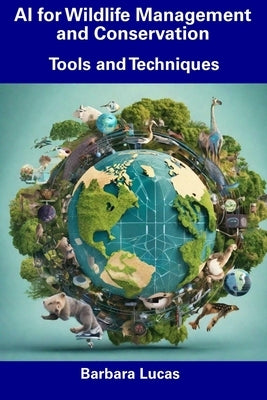 AI for Wildlife Management and Conservation: Tools and Techniques by Lucas, Barbara