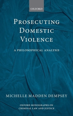 Prosecuting Domestic Violence: A Philosophical Analysis by Dempsey, Michelle Madden