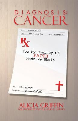 Diagnosis: CANCER: RX: How my FAITH journey made me whole by Griffin, Alicia