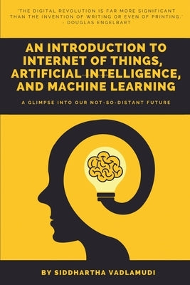 An Introduction to Internet of Things, Artificial Intelligence, and Machine Learning by Vadlamudi, Siddhartha