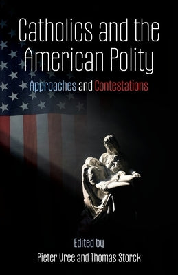 Catholics and the American Polity: Approaches & Contestations by Vree, Pieter