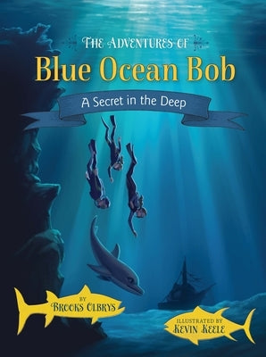 The Adventures of Blue Ocean Bob: A Secret in the Deep by Olbrys, Brooks