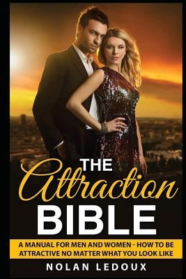 The Attraction Bible: How to Be Attractive No Matter What You Look Like by LeDoux, Nolan